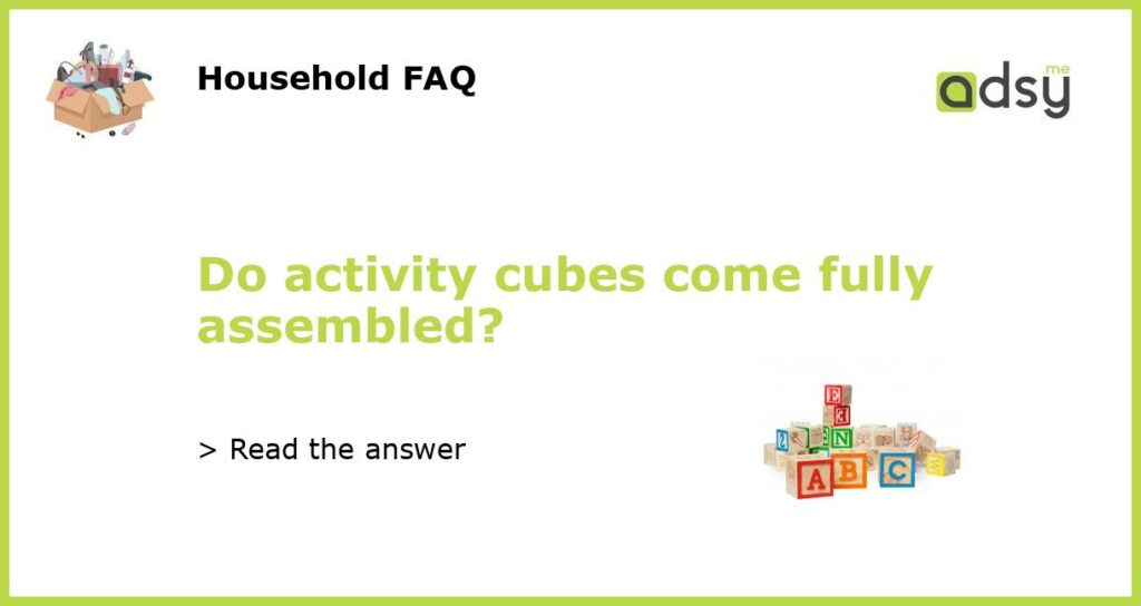Do activity cubes come fully assembled featured