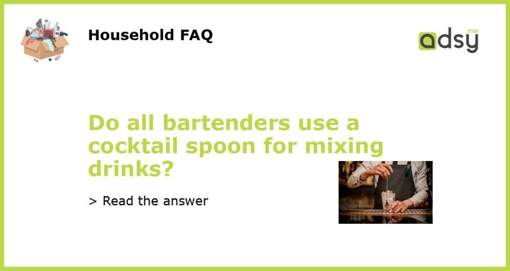 Do all bartenders use a cocktail spoon for mixing drinks featured