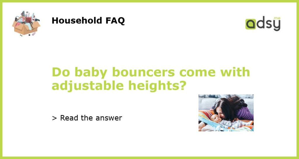 Do baby bouncers come with adjustable heights featured