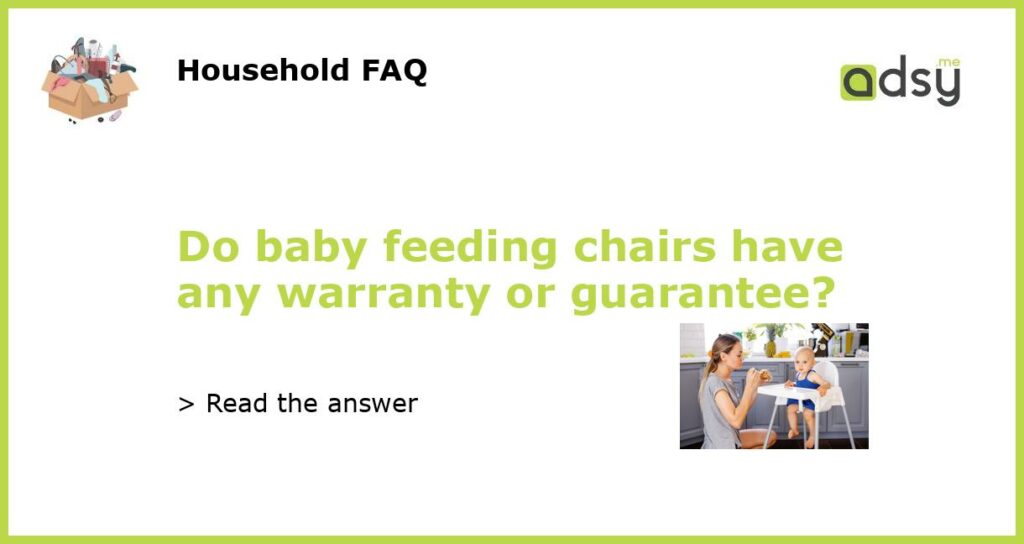Do baby feeding chairs have any warranty or guarantee featured