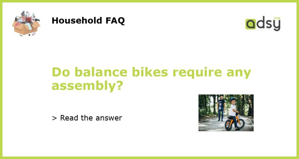 Do balance bikes require any assembly featured