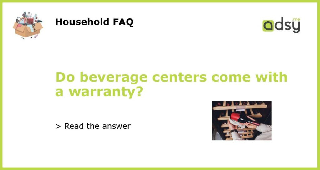 Do beverage centers come with a warranty featured