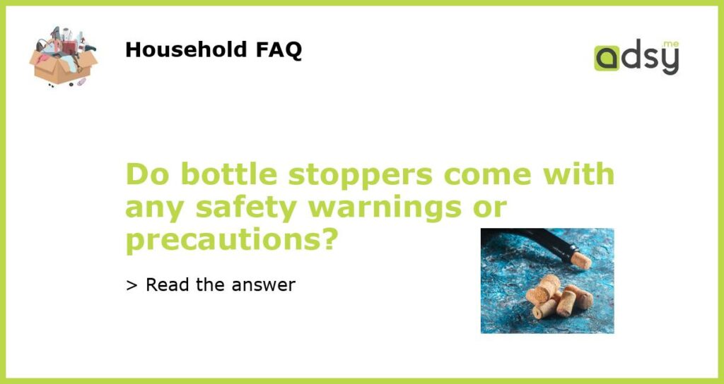 Do bottle stoppers come with any safety warnings or precautions featured