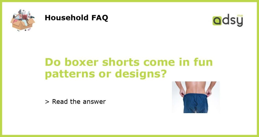 Do boxer shorts come in fun patterns or designs featured