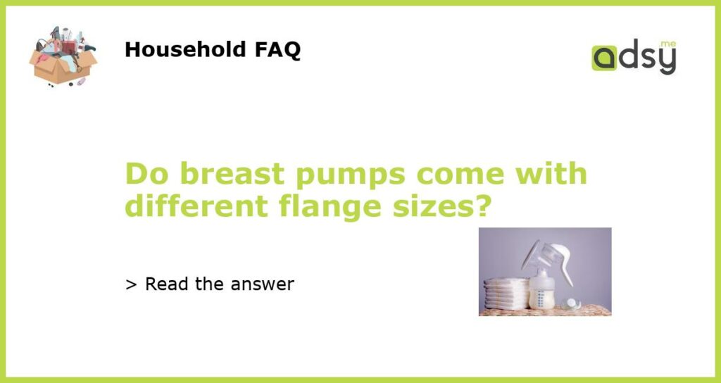 Do breast pumps come with different flange sizes featured