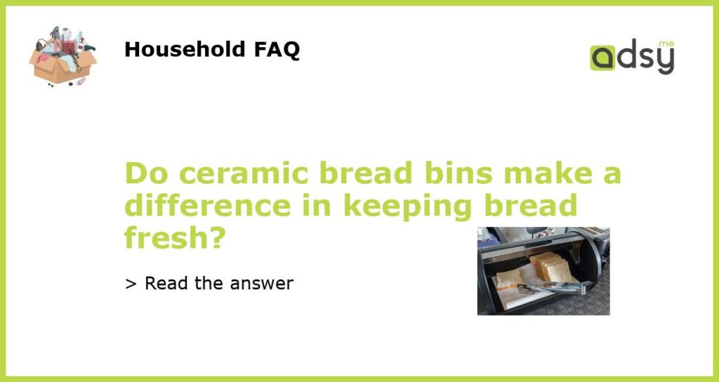 Do ceramic bread bins make a difference in keeping bread fresh?