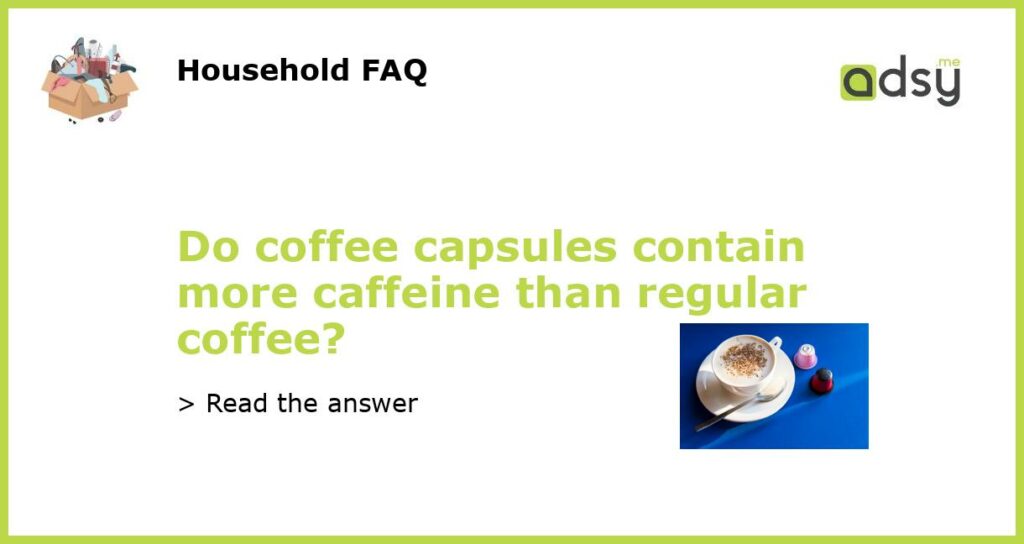 Do coffee capsules contain more caffeine than regular coffee featured