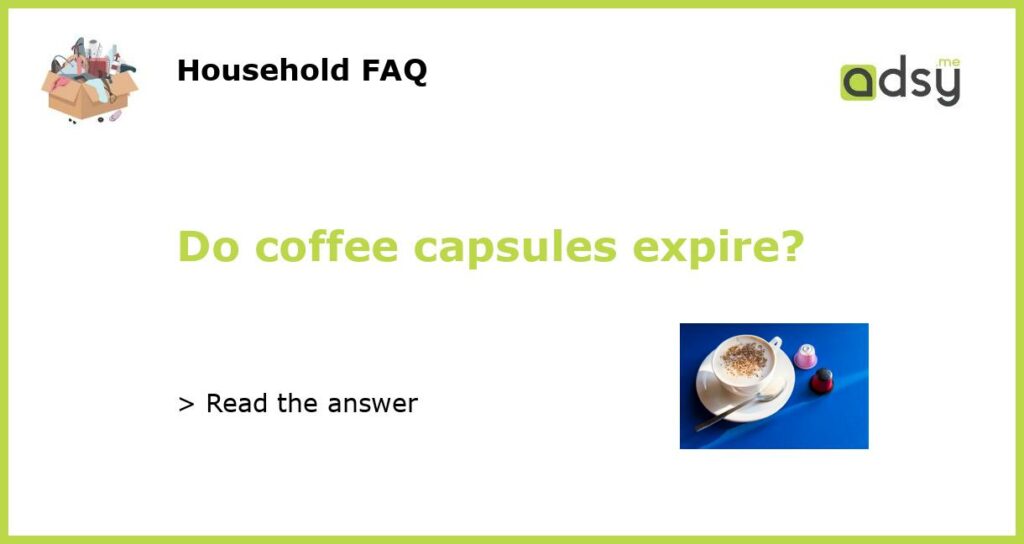 Do coffee capsules expire featured