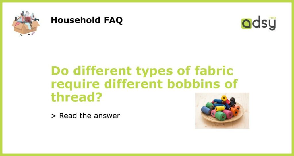Do different types of fabric require different bobbins of thread featured