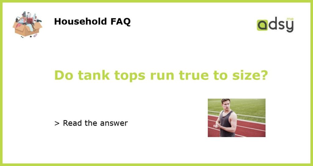Do tank tops run true to size?