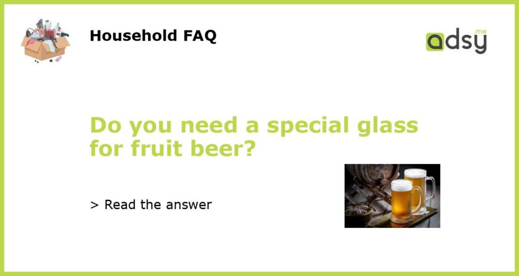 Do you need a special glass for fruit beer featured