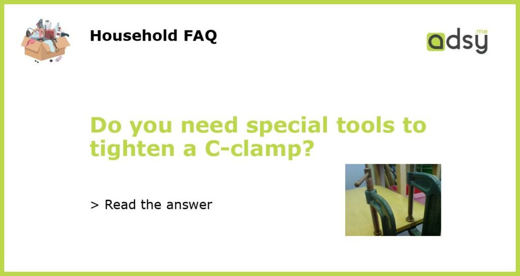 Do you need special tools to tighten a C clamp featured