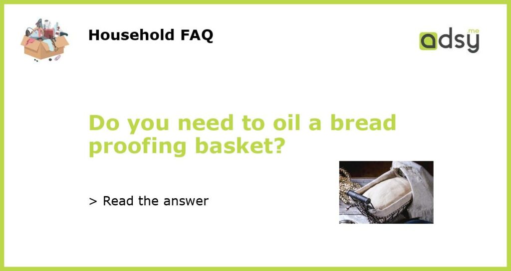 Do you need to oil a bread proofing basket featured