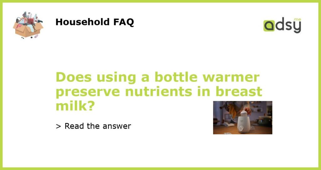 Does using a bottle warmer preserve nutrients in breast milk featured