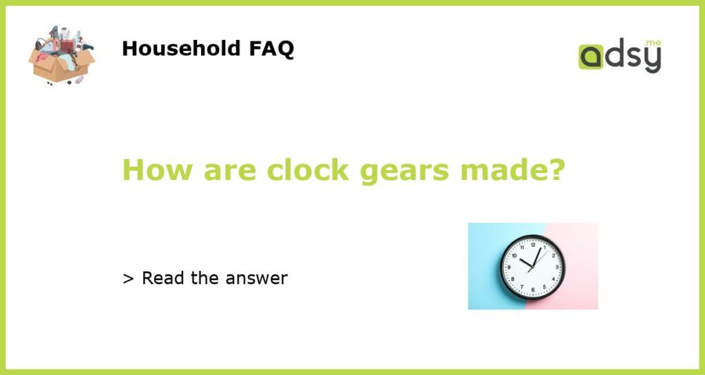 How are clock gears made featured