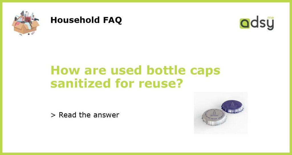 How are used bottle caps sanitized for reuse featured