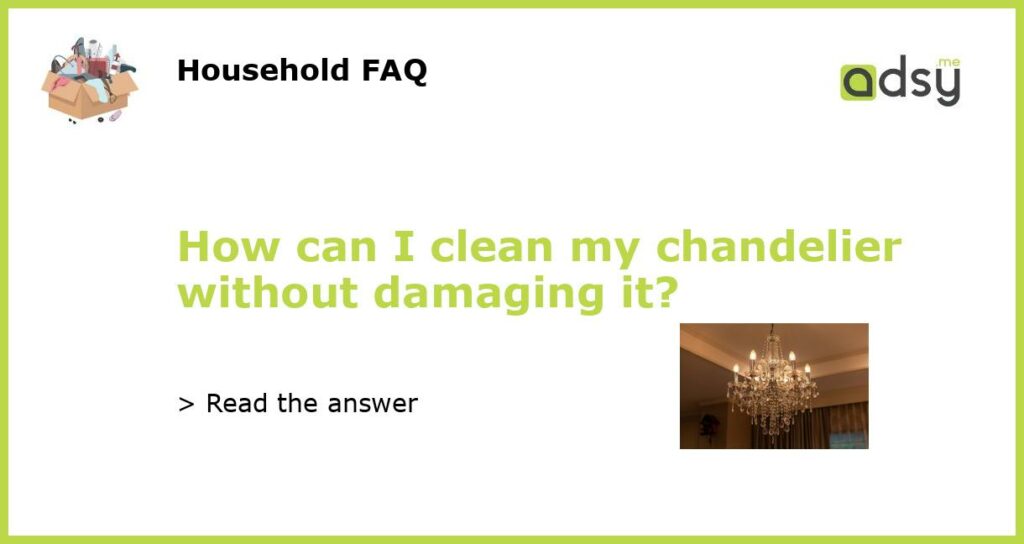 How can I clean my chandelier without damaging it featured