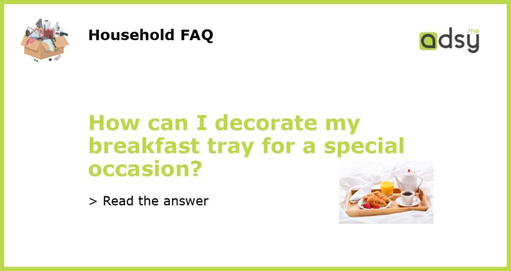 How can I decorate my breakfast tray for a special occasion featured