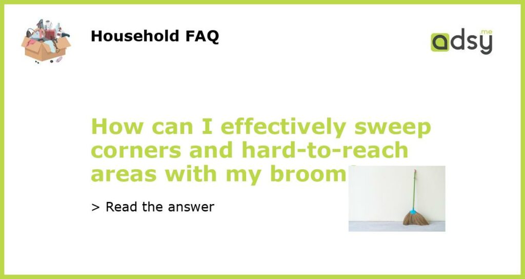 How can I effectively sweep corners and hard to reach areas with my broom featured