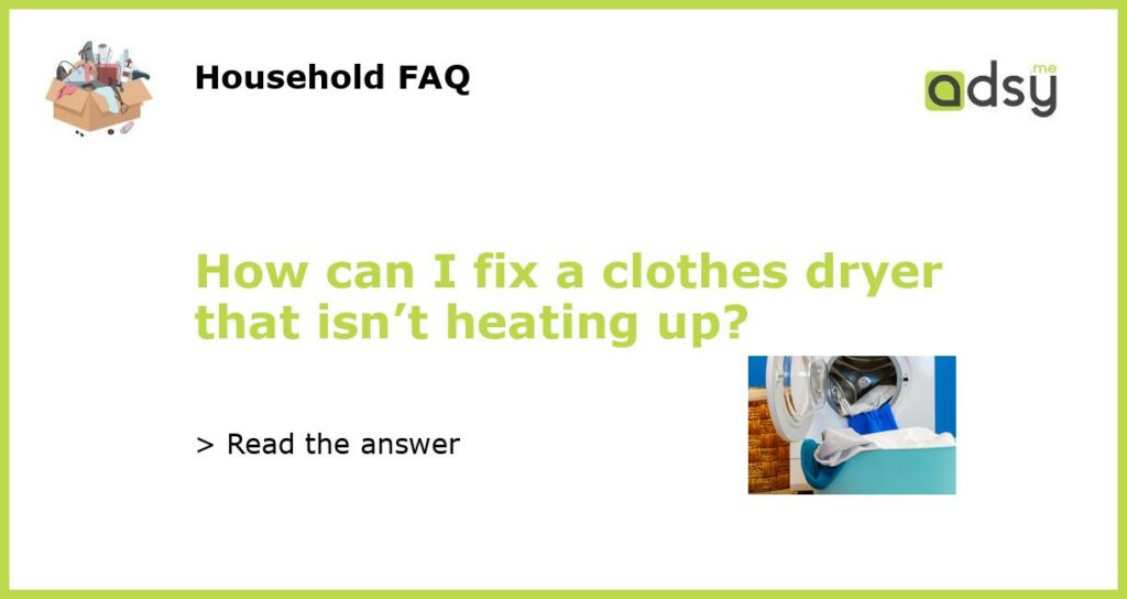 How can I fix a clothes dryer that isnt heating up featured