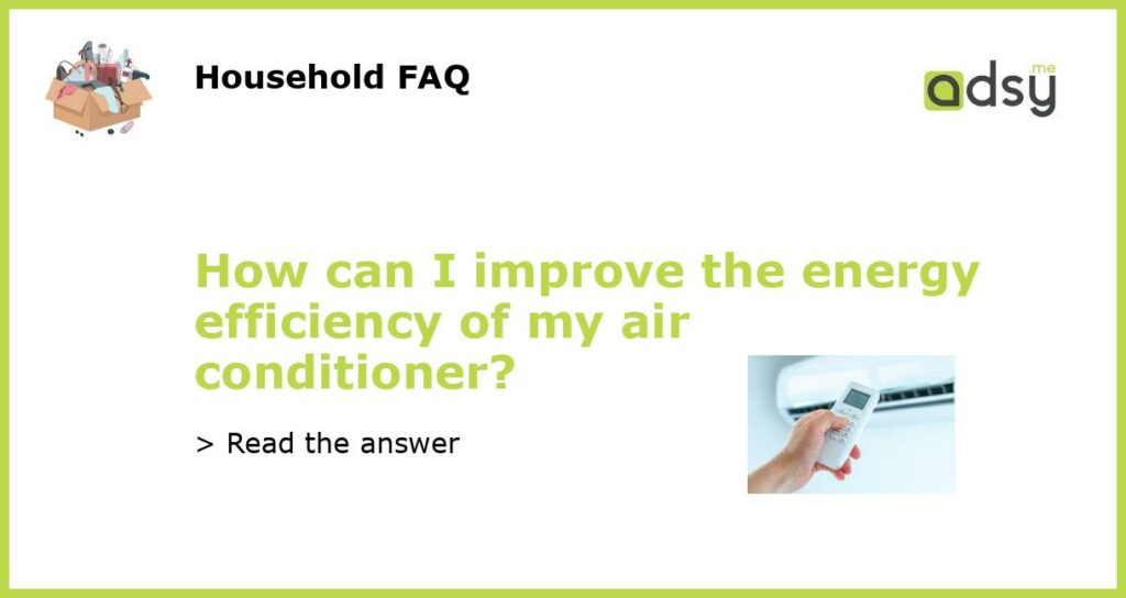 How can I improve the energy efficiency of my air conditioner?