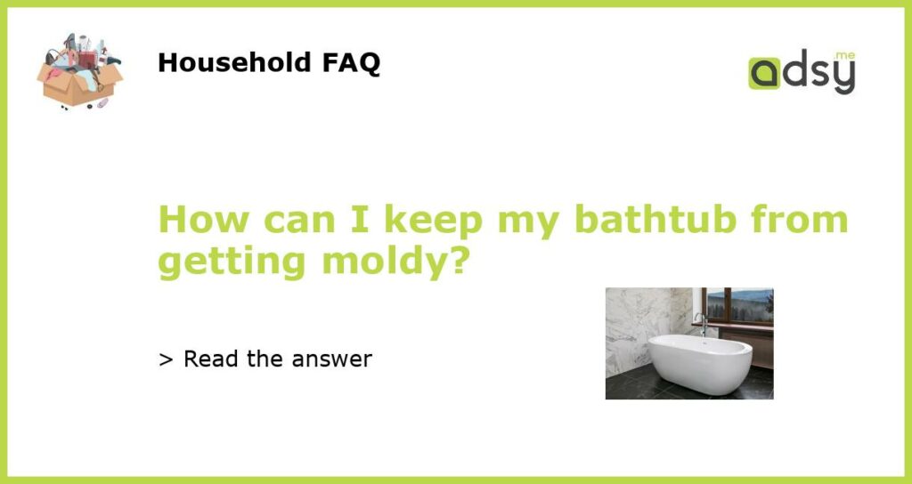 How can I keep my bathtub from getting moldy featured