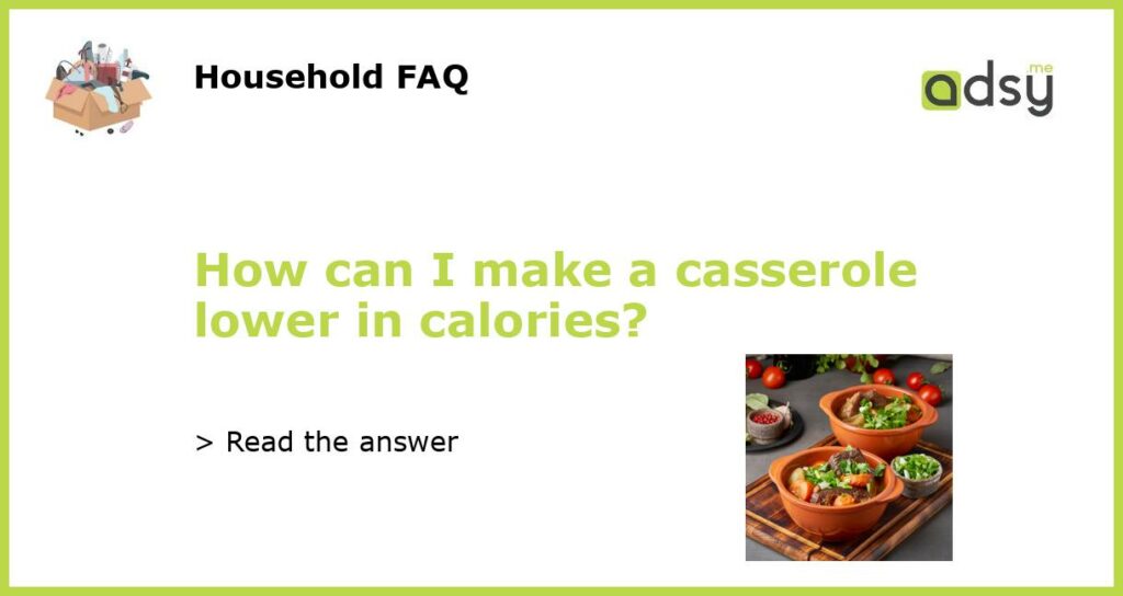 How can I make a casserole lower in calories featured