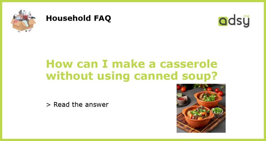 How can I make a casserole without using canned soup featured