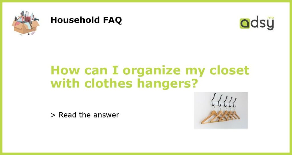 How can I organize my closet with clothes hangers featured