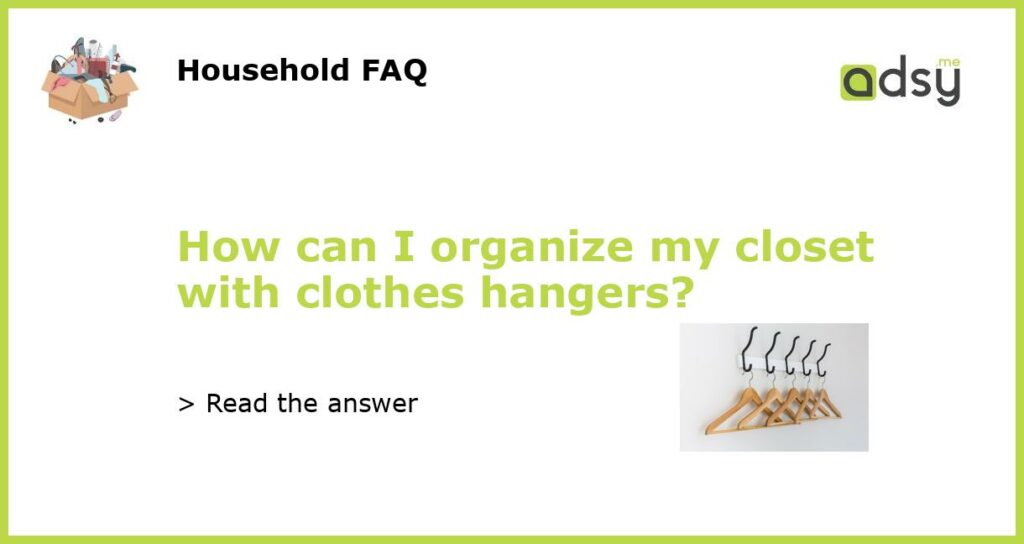 How can I organize my closet with clothes hangers?