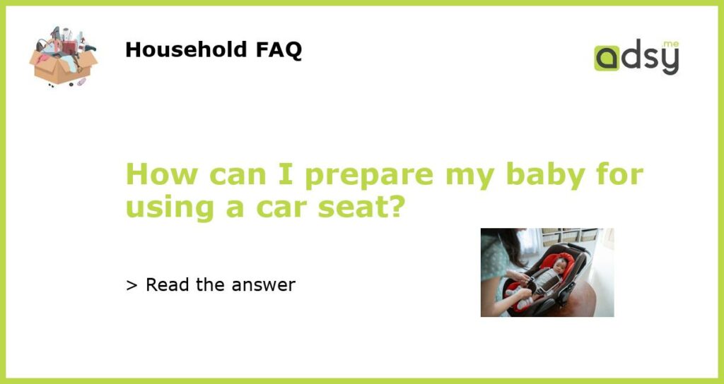 How can I prepare my baby for using a car seat featured