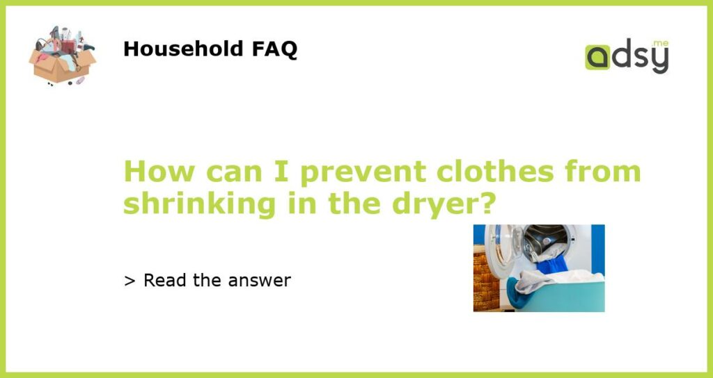 How can I prevent clothes from shrinking in the dryer featured