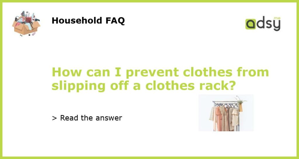 How can I prevent clothes from slipping off a clothes rack featured