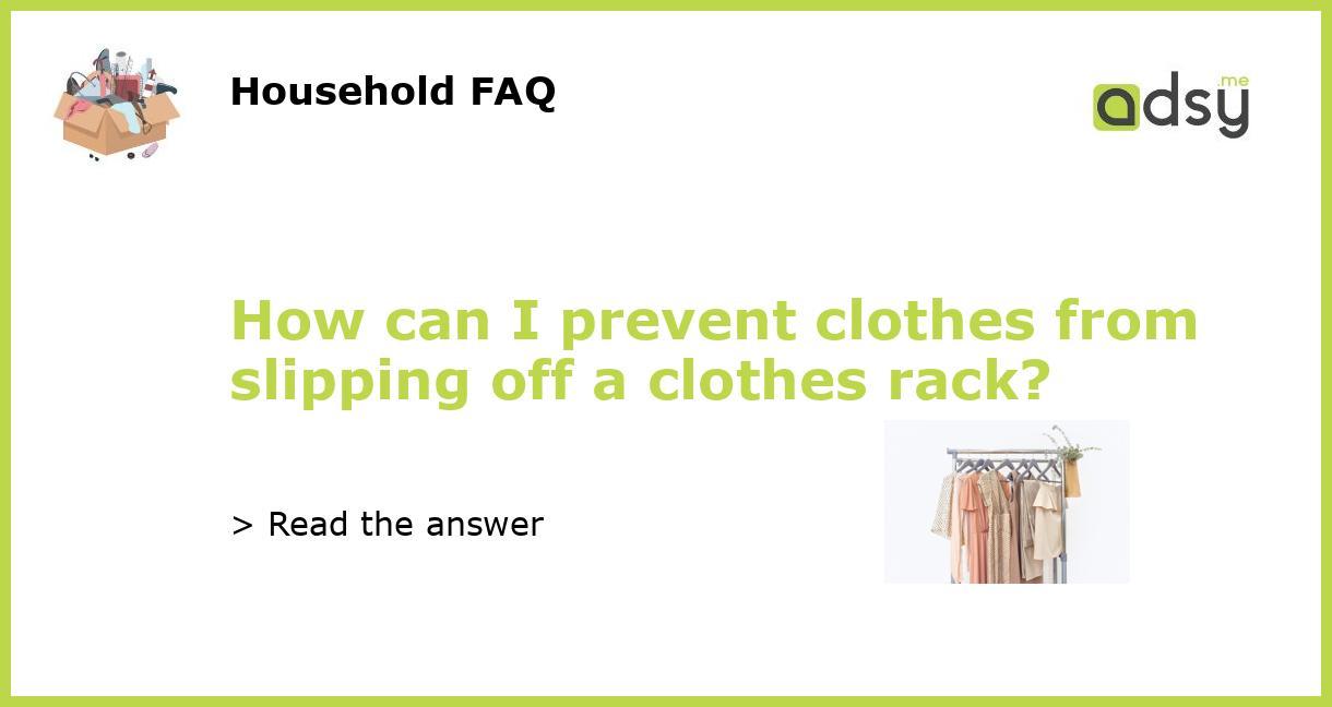 How can I prevent clothes from slipping off a clothes rack?