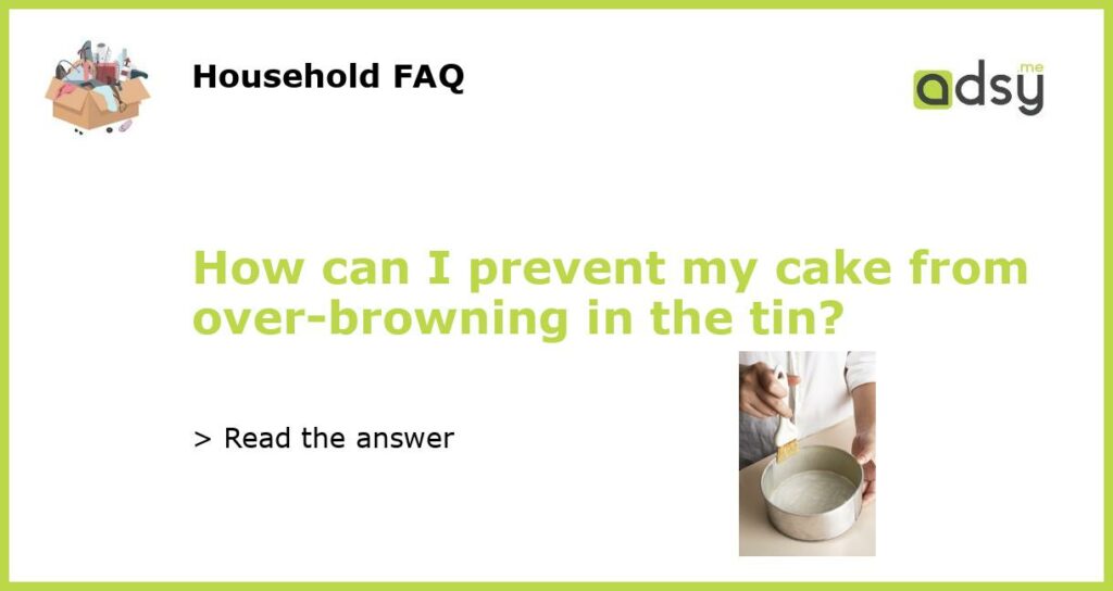 How can I prevent my cake from over-browning in the tin?