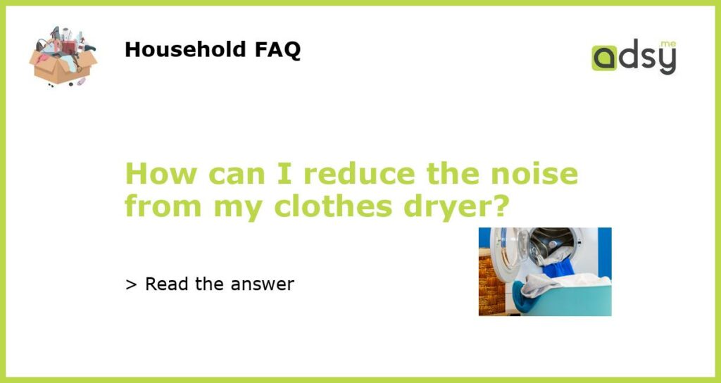 How can I reduce the noise from my clothes dryer featured