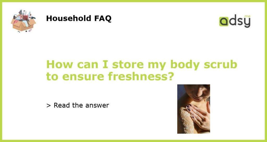 How can I store my body scrub to ensure freshness featured