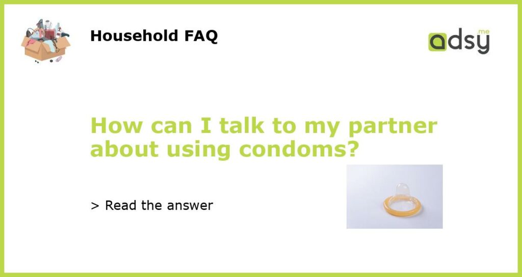 How can I talk to my partner about using condoms featured
