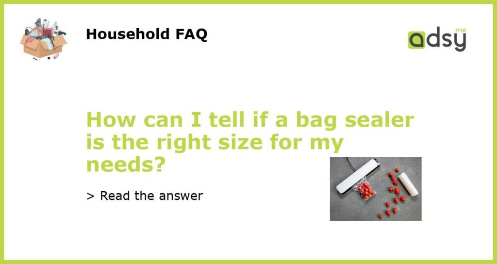 How can I tell if a bag sealer is the right size for my needs featured