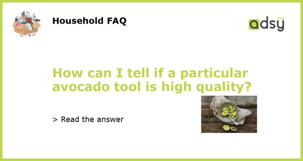 How can I tell if a particular avocado tool is high quality featured