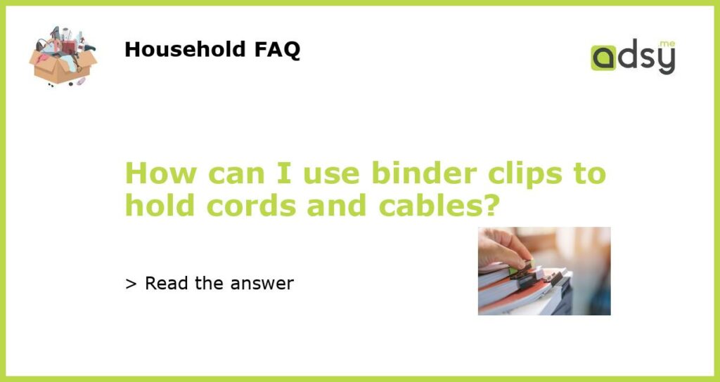How can I use binder clips to hold cords and cables featured