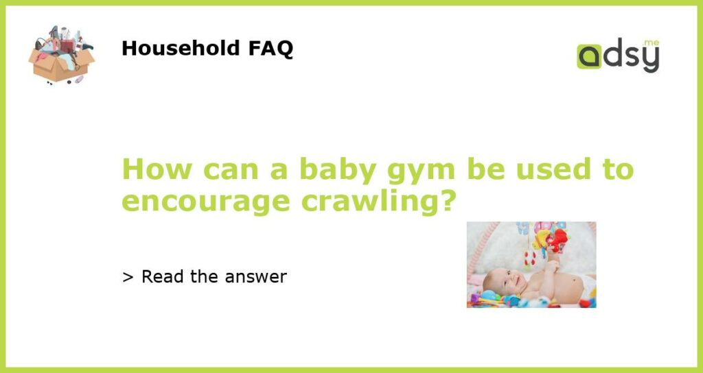 How can a baby gym be used to encourage crawling featured