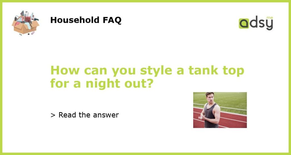 How can you style a tank top for a night out featured