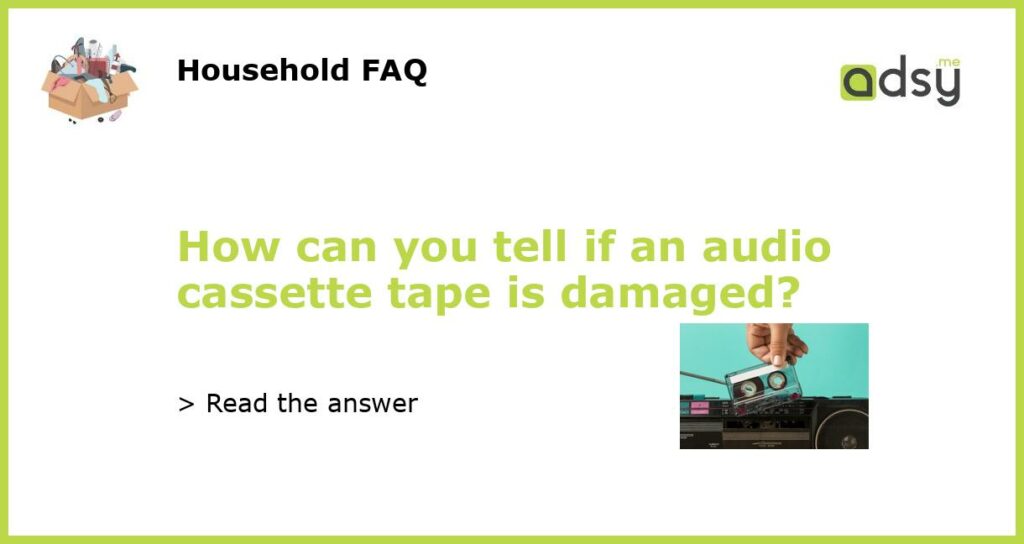 How can you tell if an audio cassette tape is damaged?