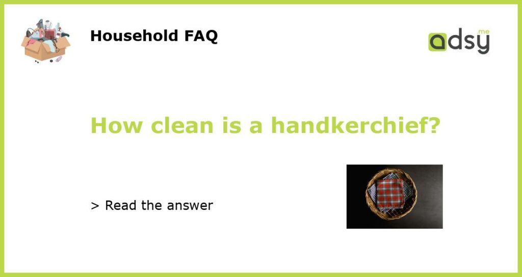 How clean is a handkerchief featured