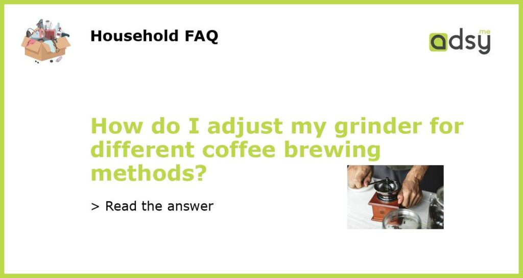 How do I adjust my grinder for different coffee brewing methods featured
