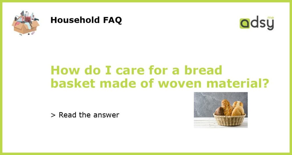 How do I care for a bread basket made of woven material featured