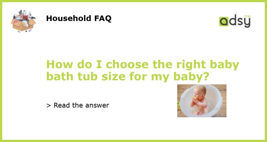 How do I choose the right baby bath tub size for my baby featured