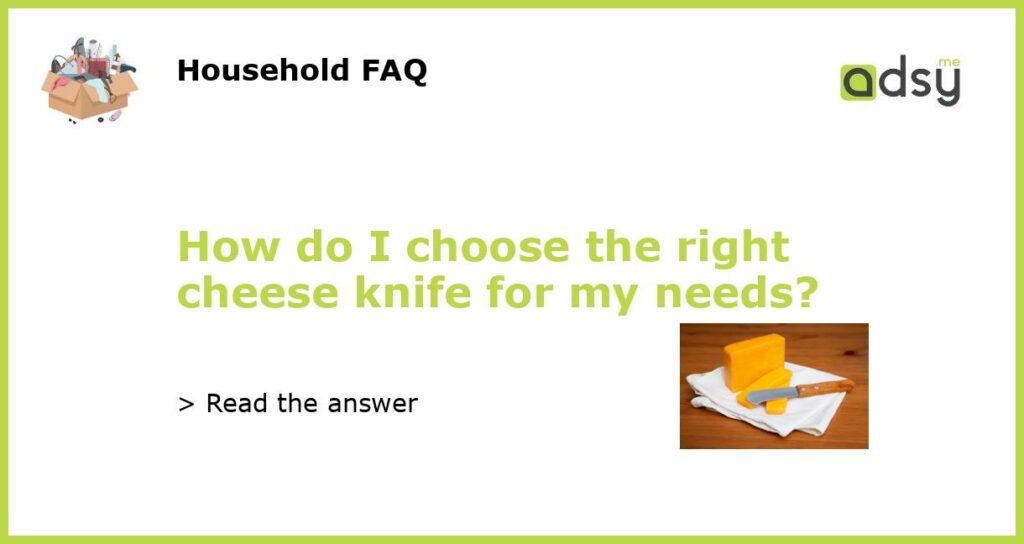 How do I choose the right cheese knife for my needs featured