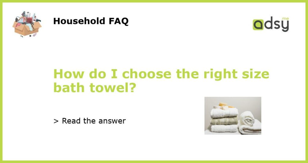 How do I choose the right size bath towel featured